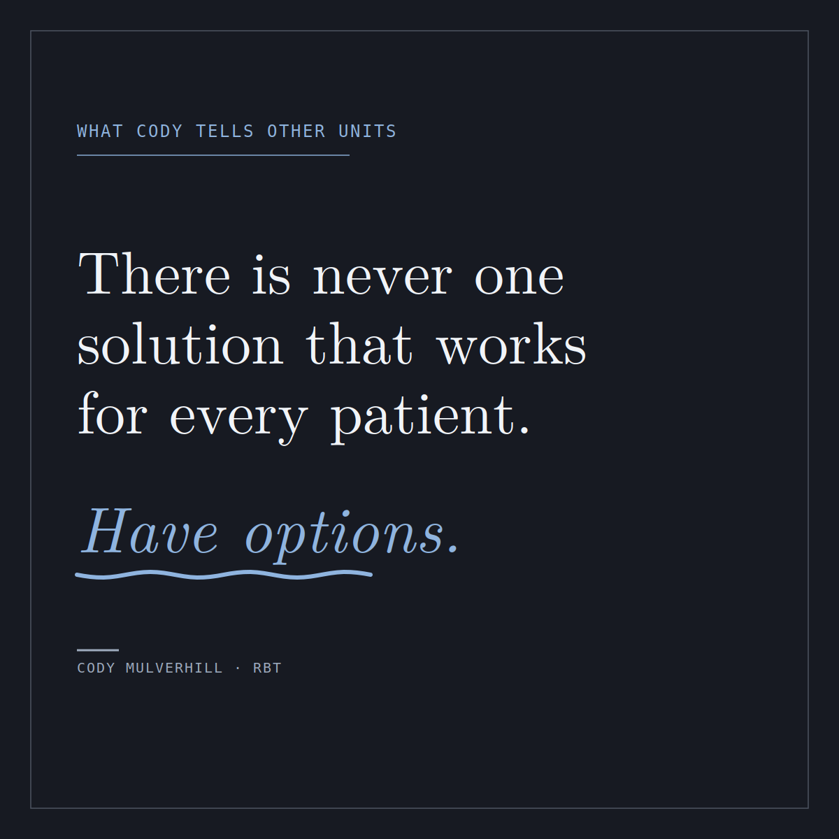 There is never one solution that works for every patient. Have options. — Cody Mulverhill, RBT